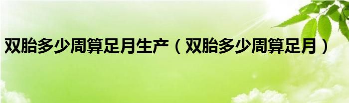 雙胎多少周算足月生產(chǎn)（雙胎多少周算足月）