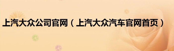 上汽大眾公司官網(wǎng)（上汽大眾汽車官網(wǎng)首頁(yè)）