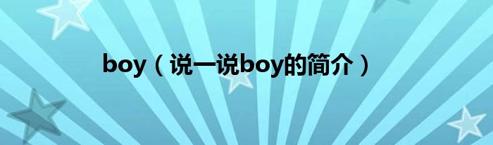 boy（說一說boy的簡介）
