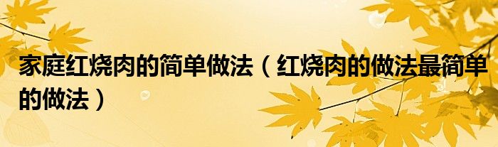 家庭紅燒肉的簡單做法（紅燒肉的做法最簡單的做法）