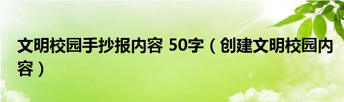 文明校園手抄報內(nèi)容 50字（創(chuàng)建文明校園內(nèi)容）