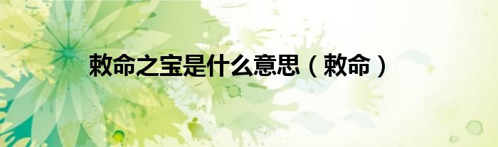 敕命之寶是什么意思（敕命）