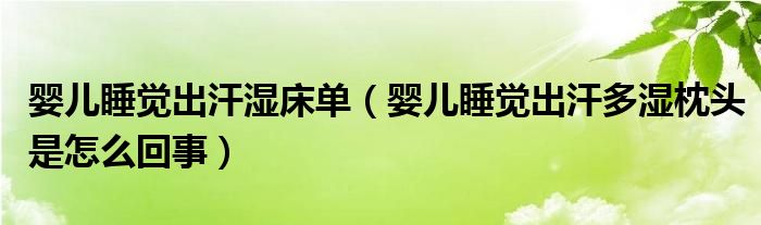 嬰兒睡覺出汗?jié)翊矄危▼雰核X出汗多濕枕頭是怎么回事）