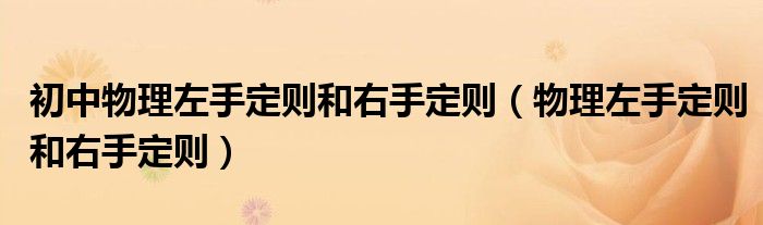 初中物理左手定則和右手定則（物理左手定則和右手定則）