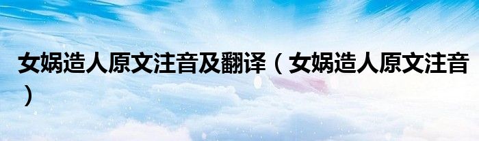 女媧造人原文注音及翻譯（女媧造人原文注音）