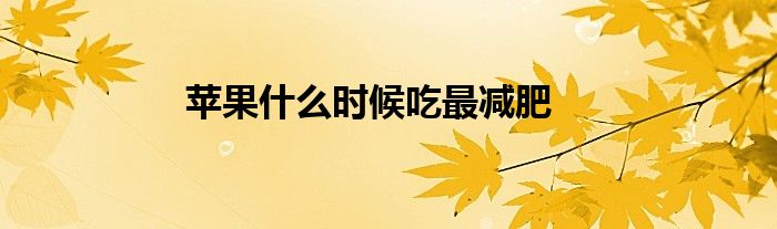 蘋果什么時(shí)候吃最減肥