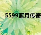 5599藍(lán)月傳奇網(wǎng)頁(yè)游戲（5599藍(lán)月傳奇）