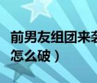 前男友組團(tuán)來襲怎么破龍柒（前男友組團(tuán)來襲怎么破）