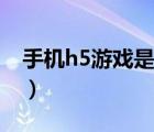 手機(jī)h5游戲是什么意思（h5游戲是什么意思）