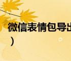 微信表情包導(dǎo)出（微信表情包怎么導(dǎo)出到電腦）