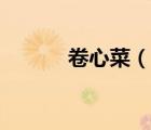 卷心菜（說一說卷心菜的簡介）