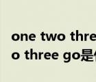 one two three four抖音背景音樂（one two three go是什么歌）