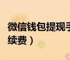 微信錢包提現(xiàn)手續(xù)費從哪扣（微信錢包提現(xiàn)手續(xù)費）