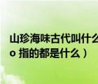 山珍海味古代叫什么（中國古代說的 ldquo 山珍海味 rdquo 指的都是什么）