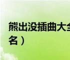 熊出沒插曲大全100首（熊出沒插曲都什么歌名）