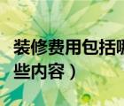 裝修費(fèi)用包括哪些內(nèi)容（裝修管理費(fèi)用包括哪些內(nèi)容）