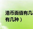 港幣面值有幾種 由那家銀行提供（港幣面值有幾種）