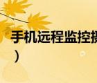 手機(jī)遠(yuǎn)程監(jiān)控?cái)z像頭（怎么遠(yuǎn)程監(jiān)控別人手機(jī)）