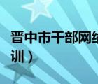 晉中市干部網(wǎng)絡(luò)培訓(xùn)平臺(tái)（晉中市干部網(wǎng)絡(luò)培訓(xùn)）