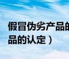 假冒偽劣產(chǎn)品的認(rèn)定方法是什么（假冒偽劣產(chǎn)品的認(rèn)定）