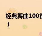 經(jīng)典舞曲100首（好聽的舞曲歌曲大全100首）