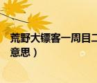 荒野大鏢客一周目二周目是什么意思（一周目二周目是什么意思）
