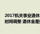 2017機(jī)關(guān)事業(yè)退休中人（2017年事業(yè)單位中人退休金什么時(shí)間調(diào)整 退休金是如何發(fā)放的_360）