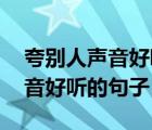 夸別人聲音好聽的句子 耳朵懷孕（夸別人聲音好聽的句子）