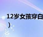 12歲女孩穿白襪子（女孩12歲身高體重標(biāo)準(zhǔn)）