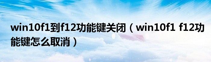 win10f1到f12功能鍵關(guān)閉（win10f1 f12功能鍵怎么取消）