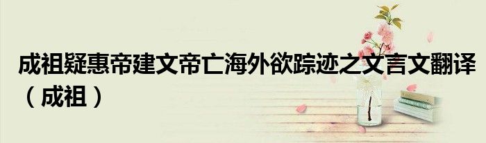 成祖疑惠帝建文帝亡海外欲蹤跡之文言文翻譯（成祖）