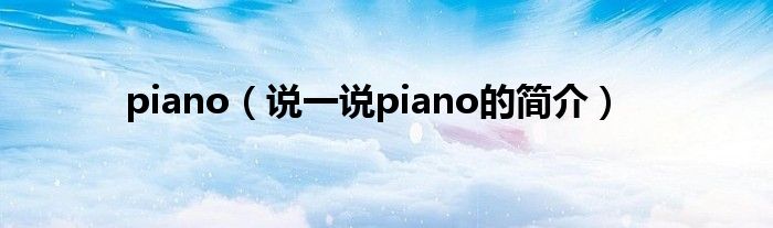 piano（說(shuō)一說(shuō)piano的簡(jiǎn)介）