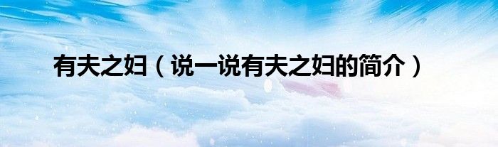 有夫之婦（說一說有夫之婦的簡介）