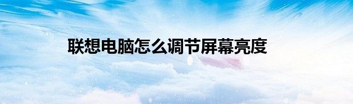 聯(lián)想電腦怎么調(diào)節(jié)屏幕亮度