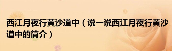 西江月夜行黃沙道中（說一說西江月夜行黃沙道中的簡介）