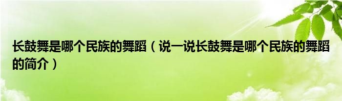 長鼓舞是哪個民族的舞蹈（說一說長鼓舞是哪個民族的舞蹈的簡介）