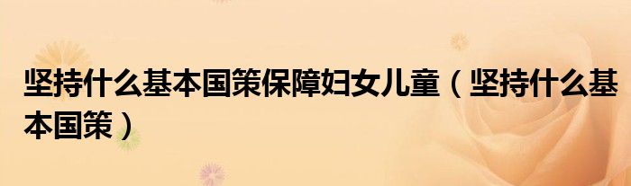 堅持什么基本國策保障婦女兒童（堅持什么基本國策）