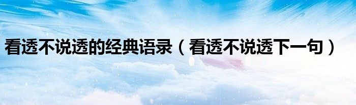 看透不說透的經(jīng)典語錄（看透不說透下一句）