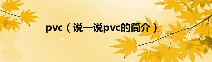 pvc（說一說pvc的簡介）