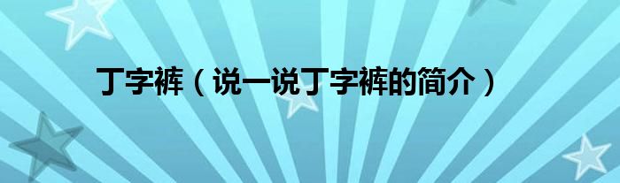 丁字褲（說一說丁字褲的簡介）