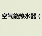 空氣能熱水器（說(shuō)一說(shuō)空氣能熱水器的簡(jiǎn)介）