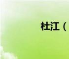 杜江（說(shuō)一說(shuō)杜江的簡(jiǎn)介）