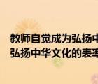 教師自覺成為弘揚(yáng)中華優(yōu)秀文化的表率（教師自覺成為傳承弘揚(yáng)中華文化的表率）