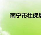南寧市社保局電話（南寧社保局電話）