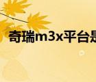 奇瑞m3x平臺(tái)是什么水平（奇瑞m3x平臺(tái)）