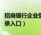 招商銀行企業(yè)登錄界面（招商銀行企業(yè)網(wǎng)銀登錄入口）