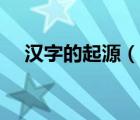 漢字的起源（說一說漢字的起源的簡介）