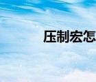 壓制宏怎么顯示不亮（壓制宏）