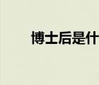 博士后是什么級別（博士后是什么）