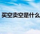 買空賣空是什么意思（股票賣空是什么意思）